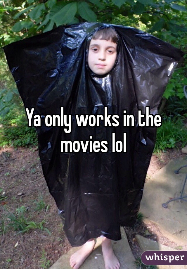 Ya only works in the movies lol