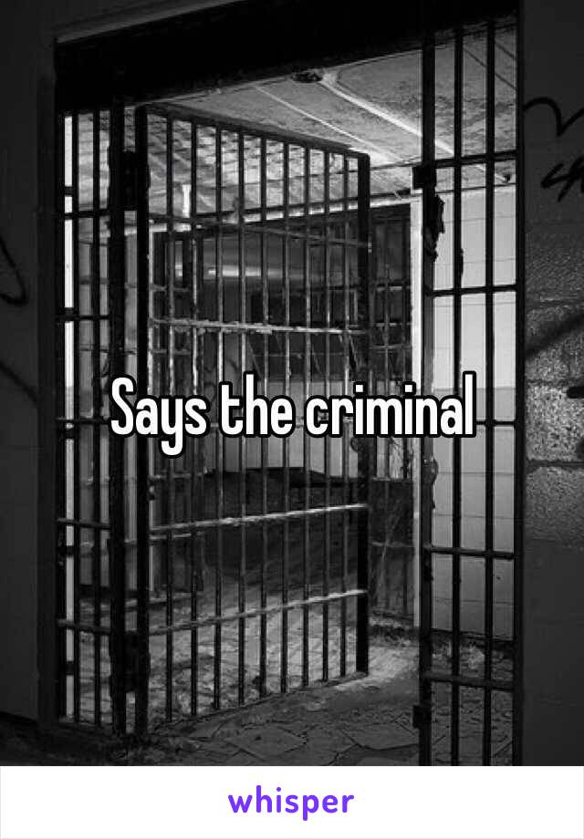 Says the criminal