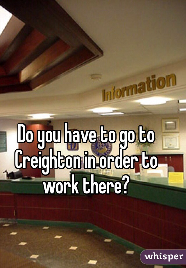 Do you have to go to Creighton in order to work there?