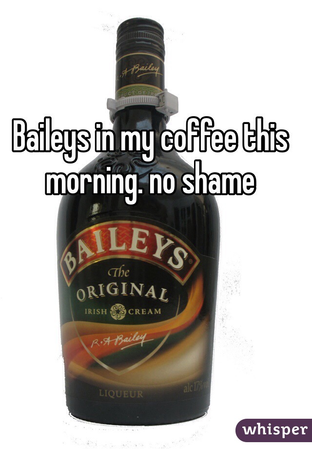 Baileys in my coffee this morning. no shame