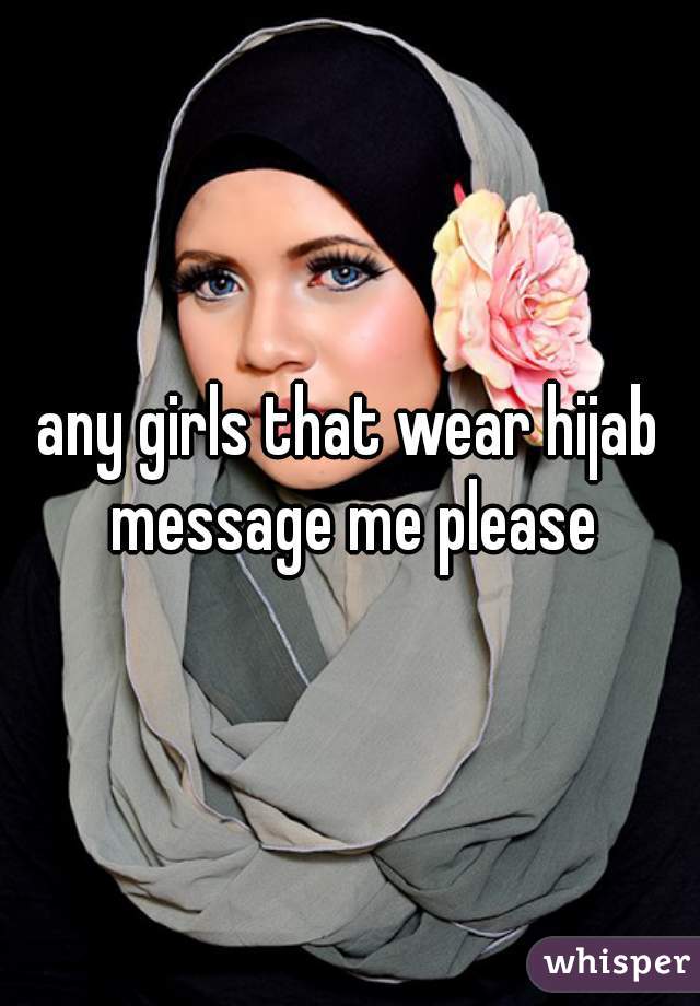 any girls that wear hijab message me please
