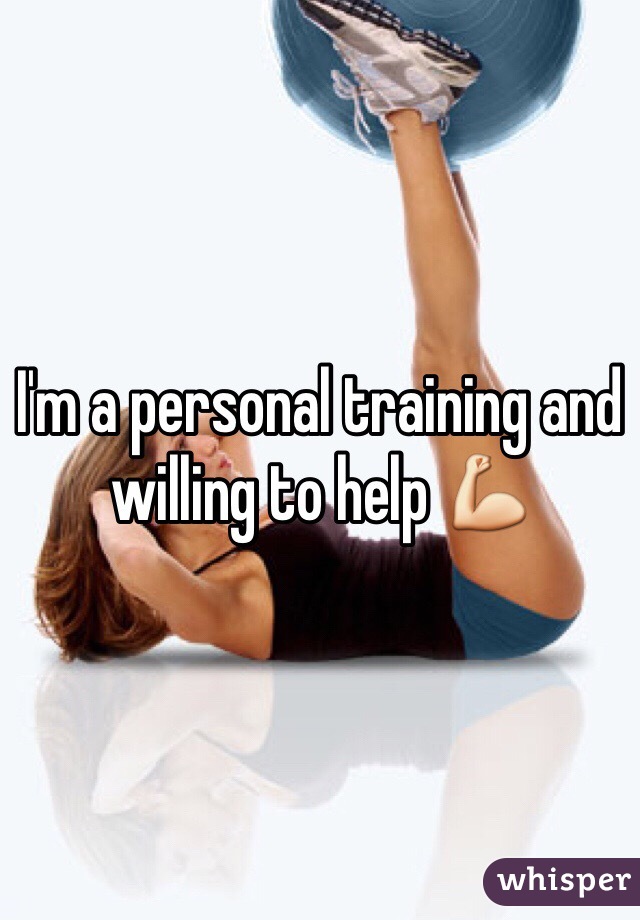 I'm a personal training and willing to help 💪