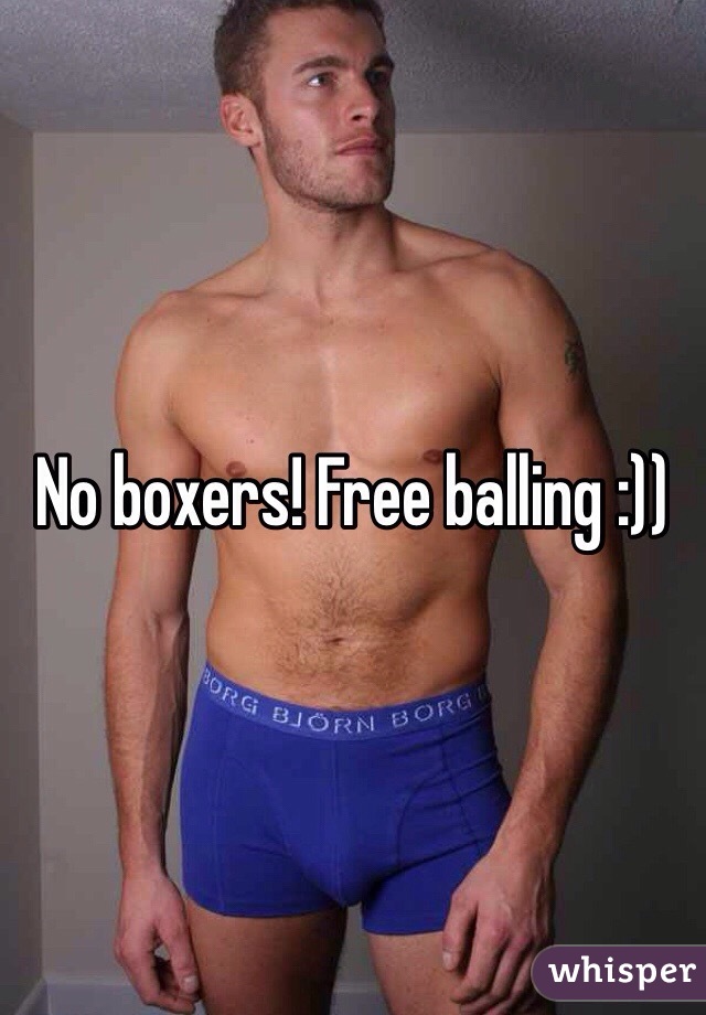No boxers! Free balling :))