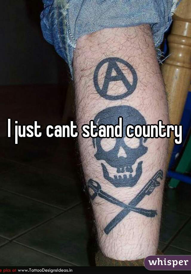 I just cant stand country