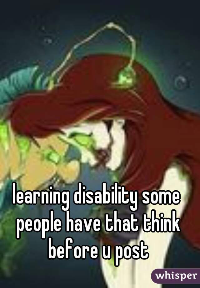 learning disability some people have that think before u post
