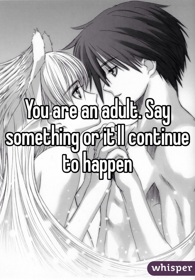 You are an adult. Say something or it'll continue to happen 