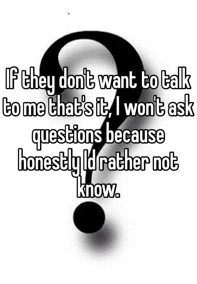 if-they-don-t-want-to-talk-to-me-that-s-it-i-won-t-ask-questions