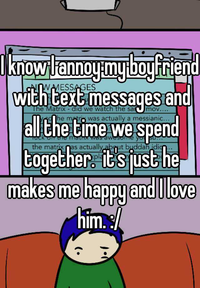 i-know-i-annoy-my-boyfriend-with-text-messages-and-all-the-time-we