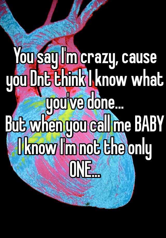 you-say-i-m-crazy-cause-you-dnt-think-i-know-what-you-ve-done-but