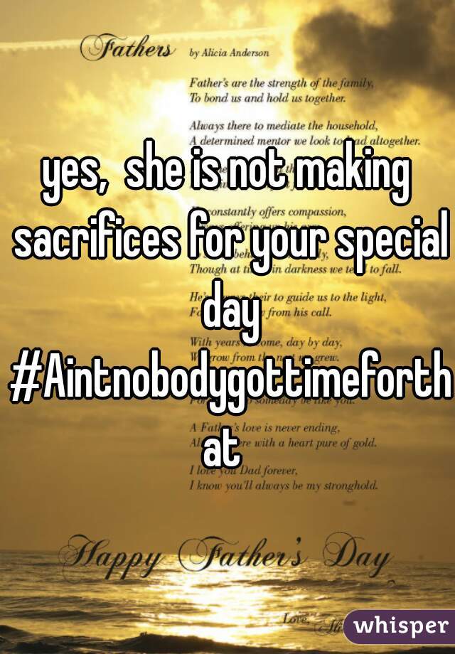 yes,  she is not making sacrifices for your special day #Aintnobodygottimeforthat 