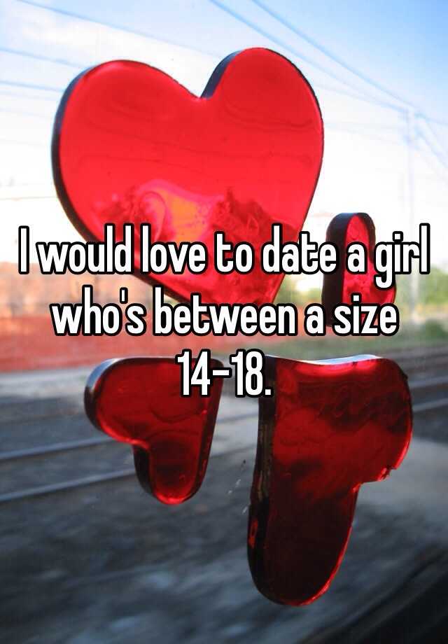 i-would-love-to-date-a-girl-who-s-between-a-size-14-18