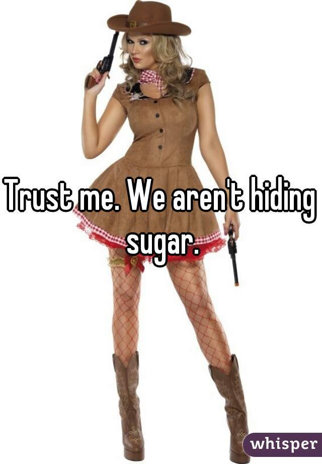 Trust me. We aren't hiding sugar.