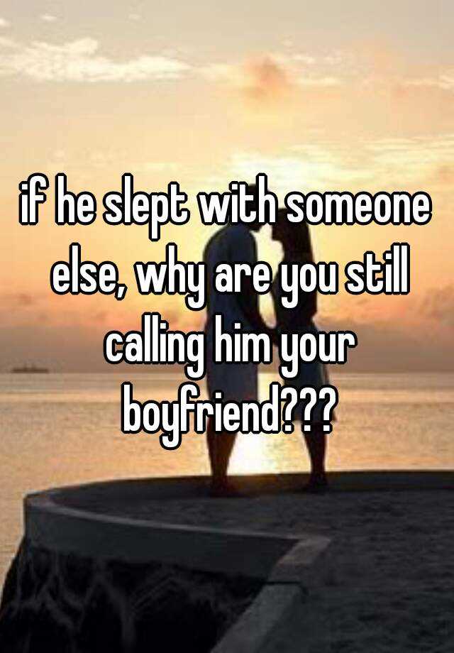 if-he-slept-with-someone-else-why-are-you-still-calling-him-your