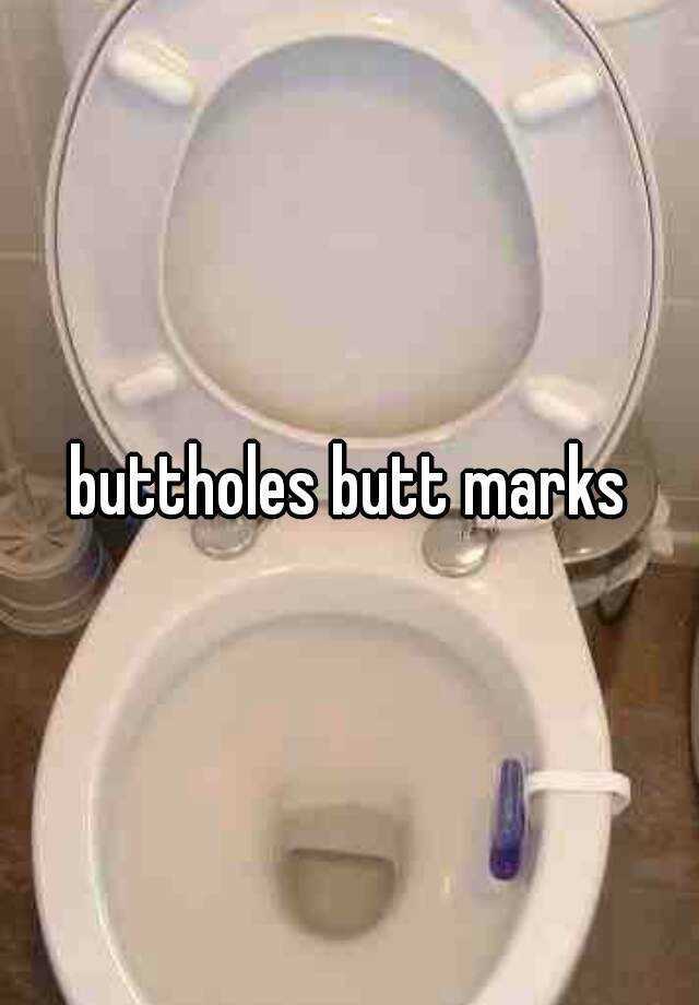 Buttholes Butt Marks