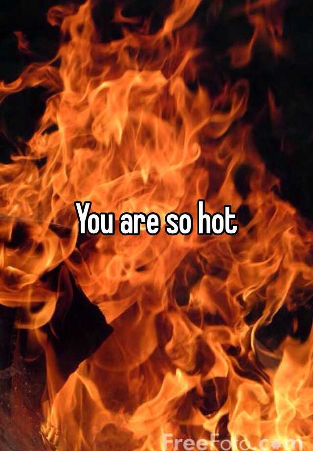 you-are-so-hot