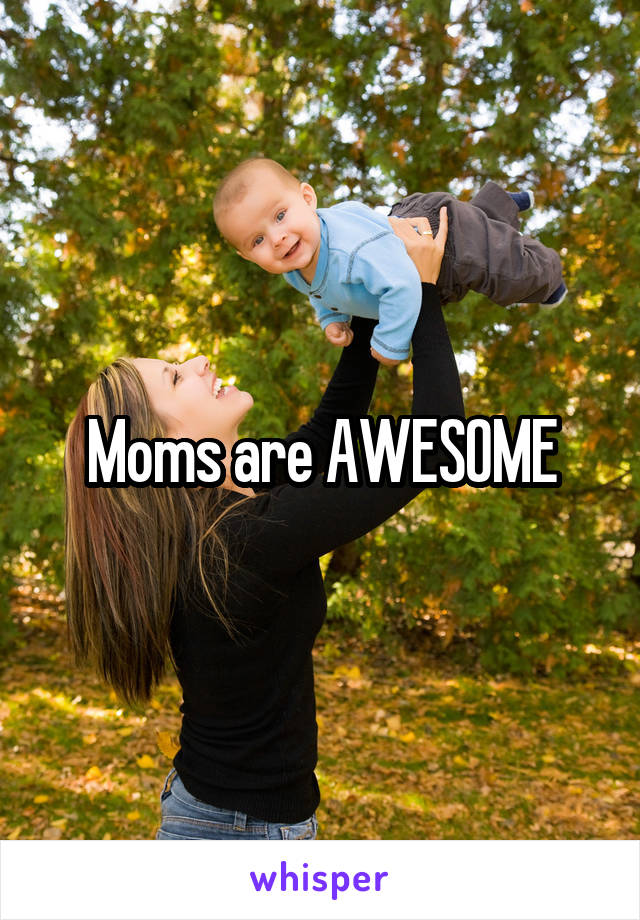 Moms are AWESOME