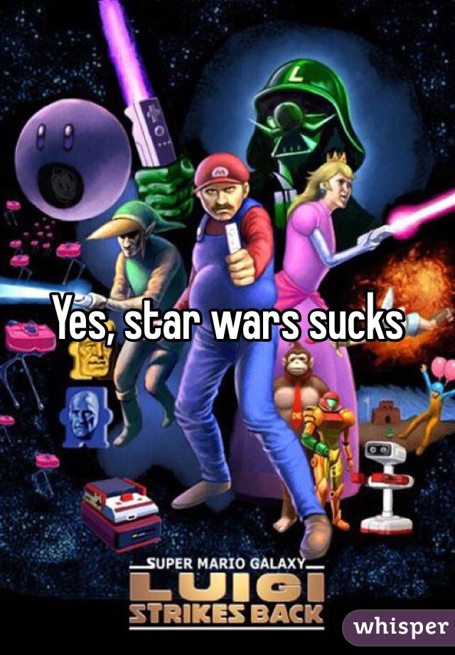 Yes, star wars sucks