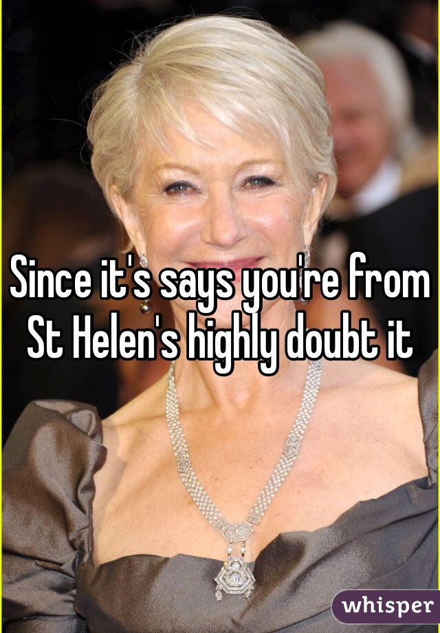 Since it's says you're from St Helen's highly doubt it