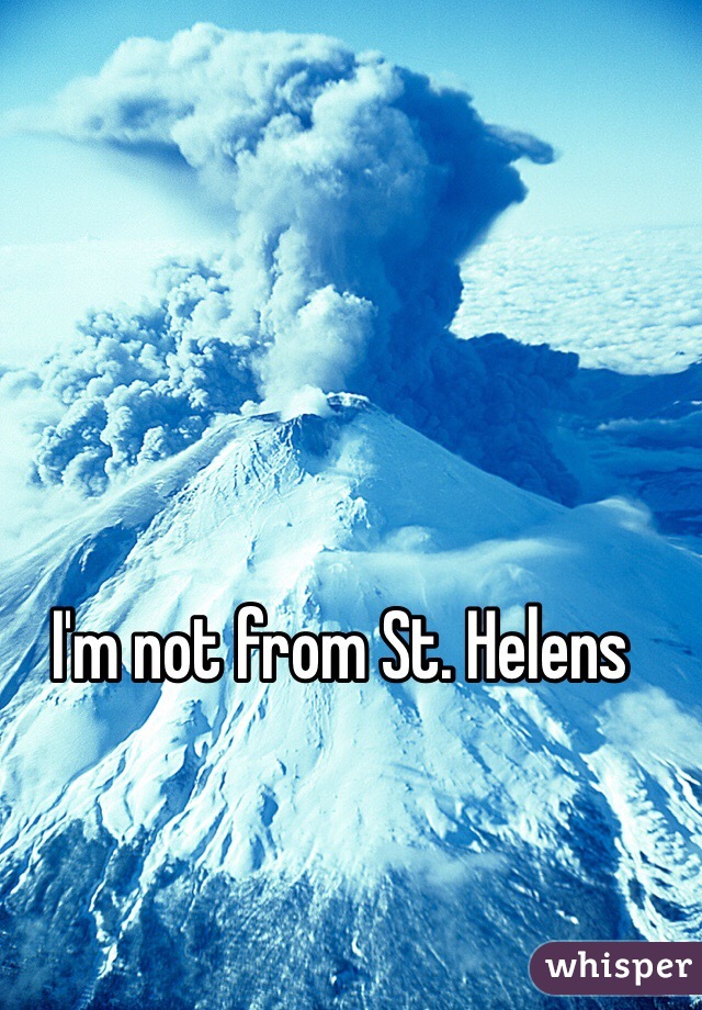 I'm not from St. Helens 