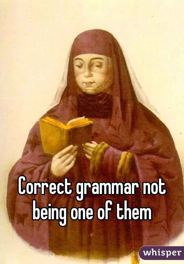 Correct grammar not being one of them