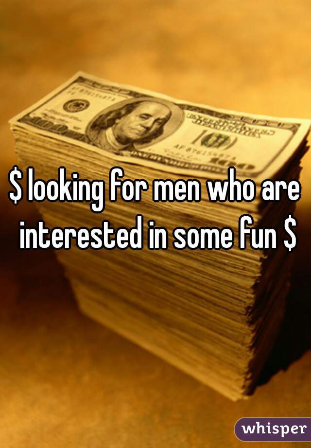 $ looking for men who are interested in some fun $