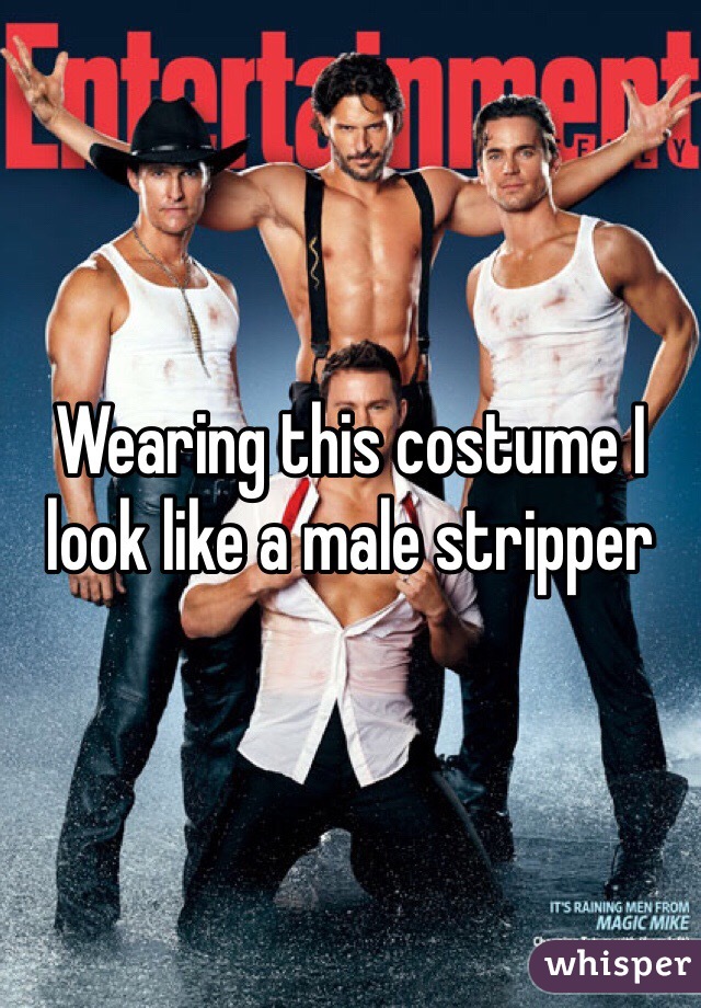 Wearing this costume I look like a male stripper