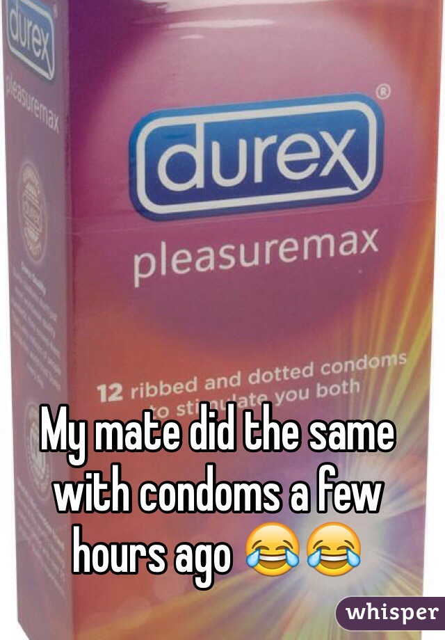 My mate did the same with condoms a few hours ago 😂😂
