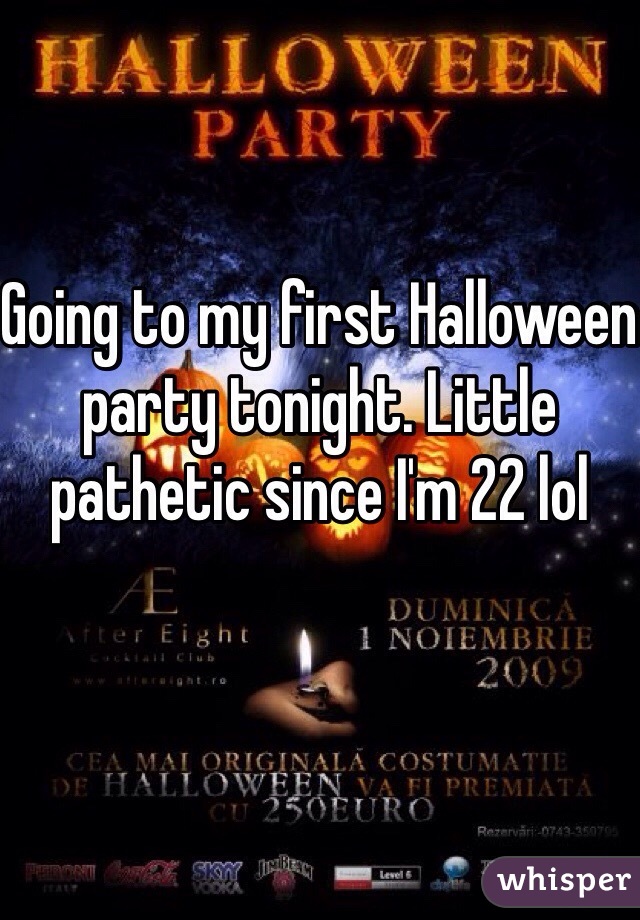 Going to my first Halloween party tonight. Little pathetic since I'm 22 lol