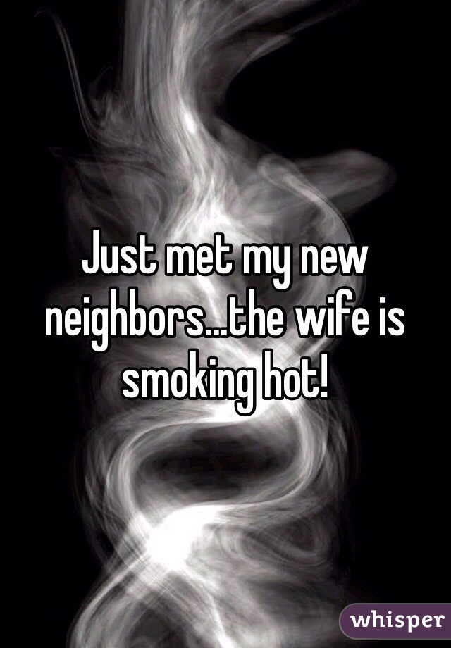 Just met my new neighbors...the wife is smoking hot! 