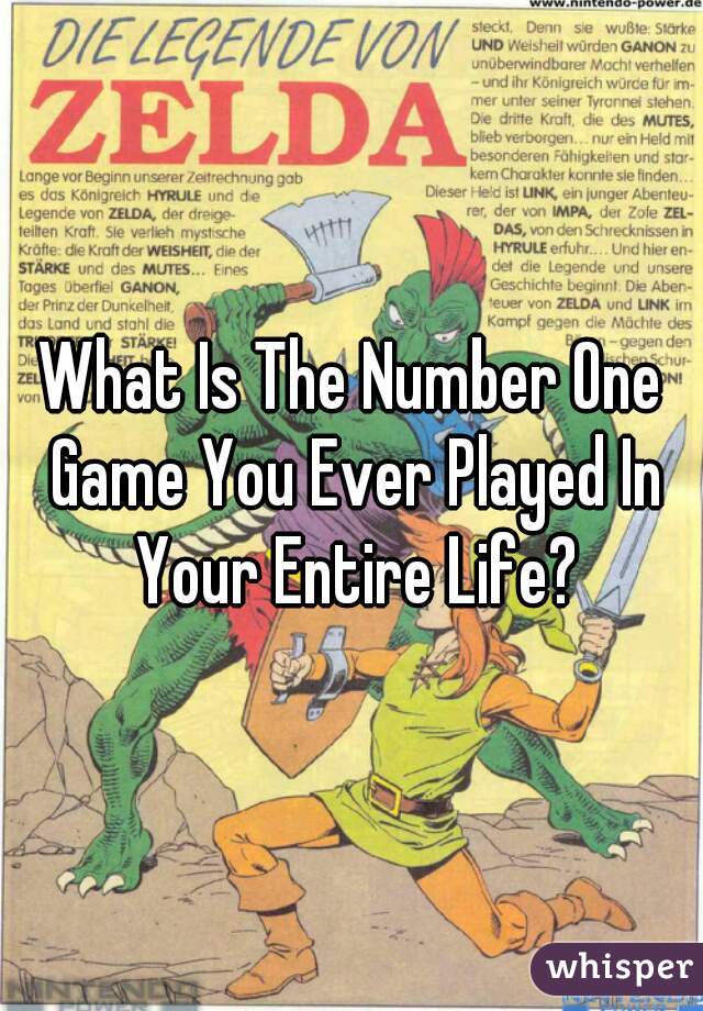 What Is The Number One Game You Ever Played In Your Entire Life?