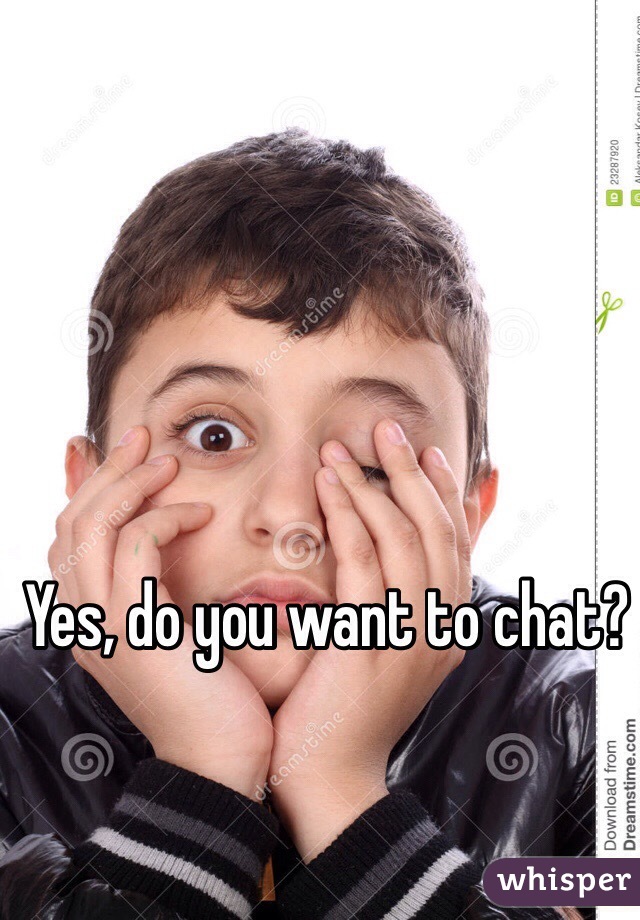 Yes, do you want to chat?