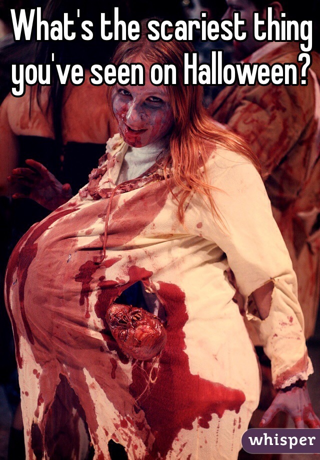What's the scariest thing you've seen on Halloween?