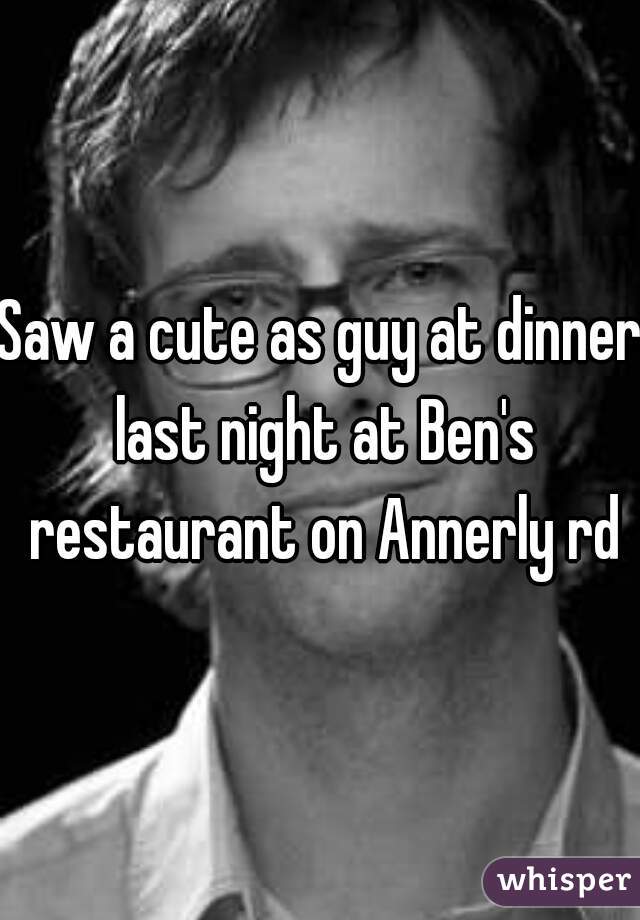 Saw a cute as guy at dinner last night at Ben's restaurant on Annerly rd