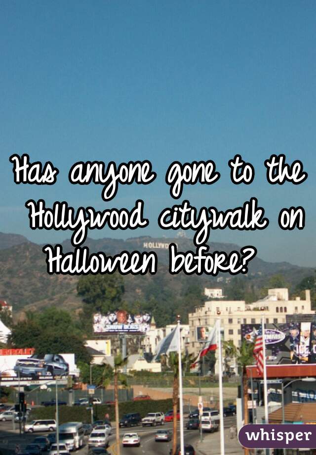 Has anyone gone to the Hollywood citywalk on Halloween before?  