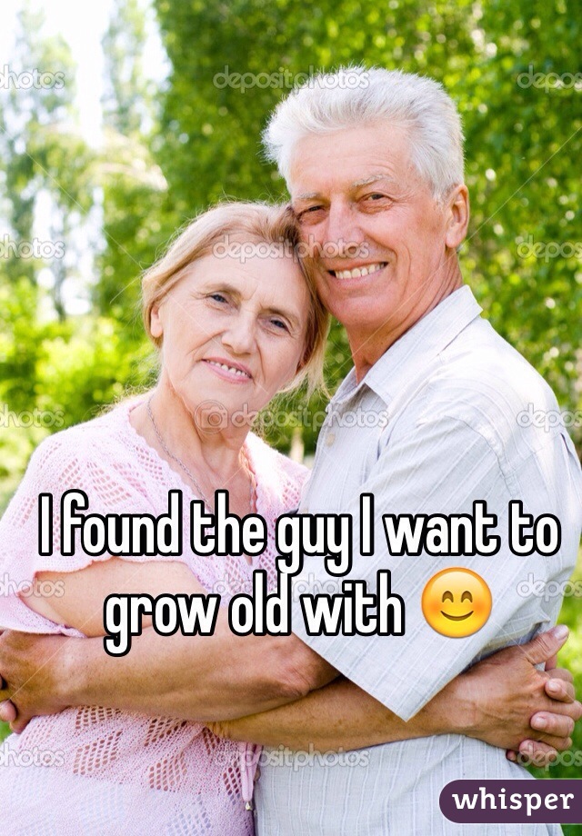 I found the guy I want to grow old with ðŸ˜Š