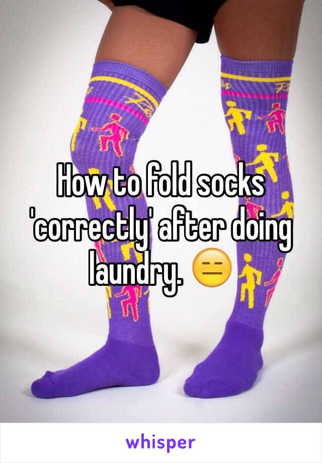 How to fold socks 'correctly' after doing laundry. 😑