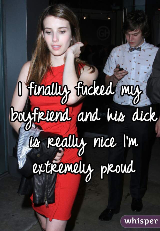 I finally fucked my boyfriend and his dick is really nice I'm extremely proud