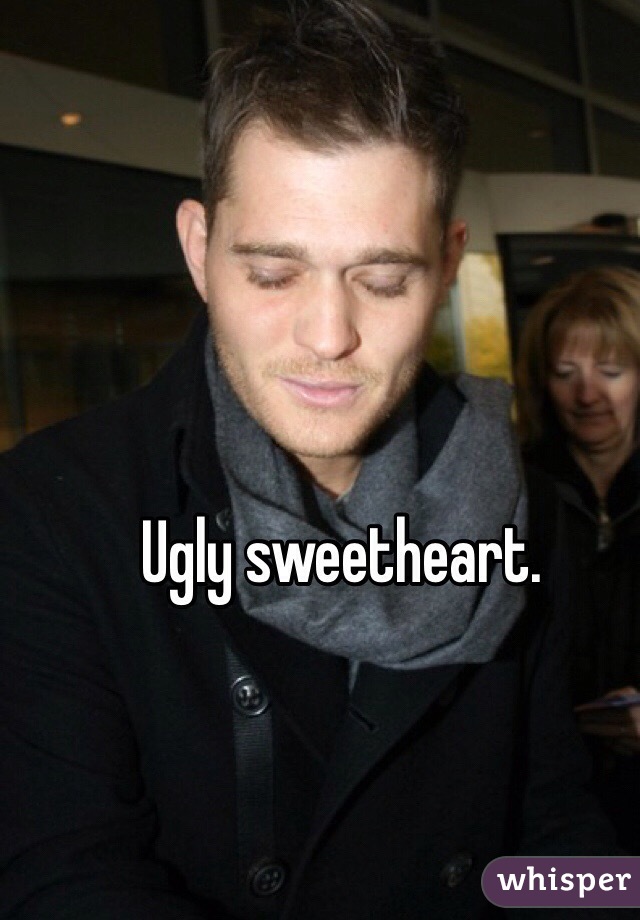 Ugly sweetheart. 