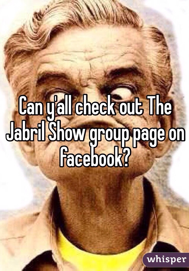 Can y'all check out The Jabril Show group page on facebook?
