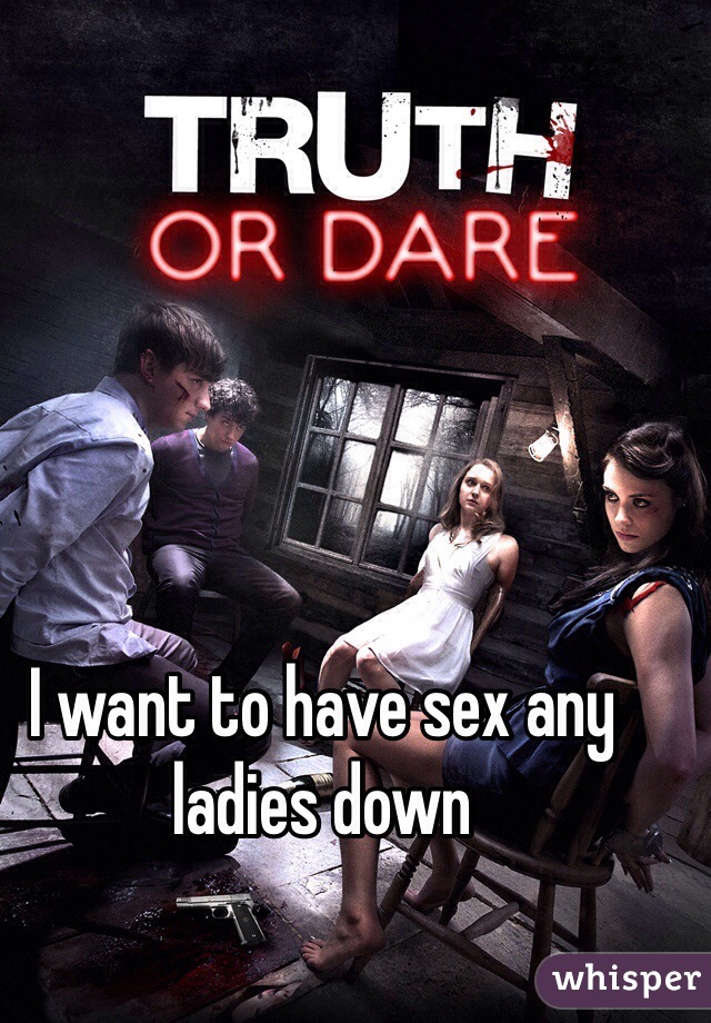 I want to have sex any ladies down 