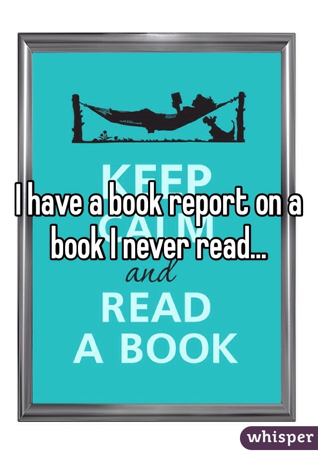 I have a book report on a book I never read...