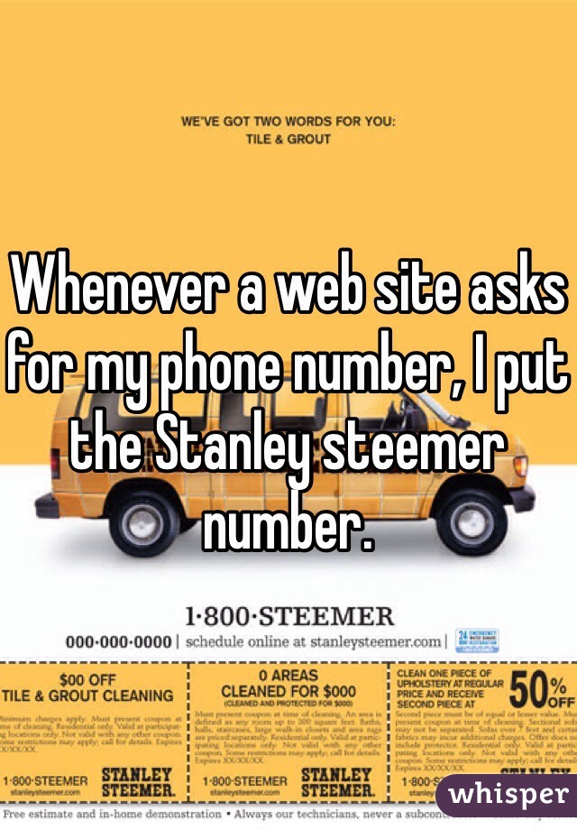 Whenever a web site asks for my phone number, I put the Stanley steemer number.