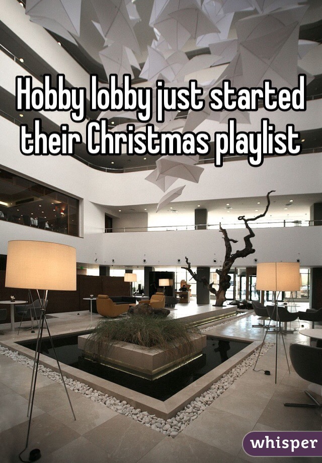 Hobby lobby just started their Christmas playlist