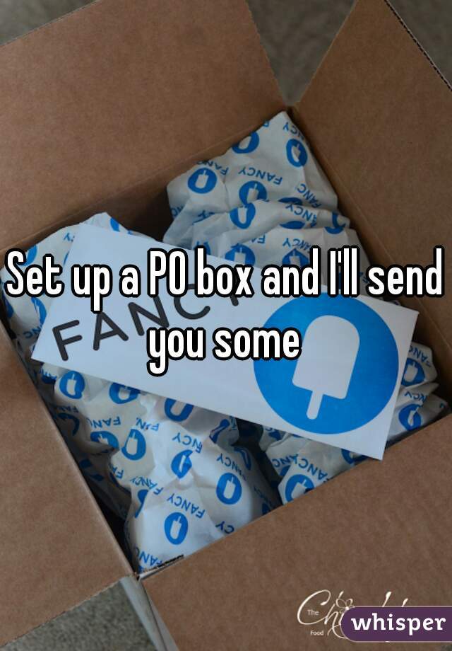 Set up a PO box and I'll send you some 