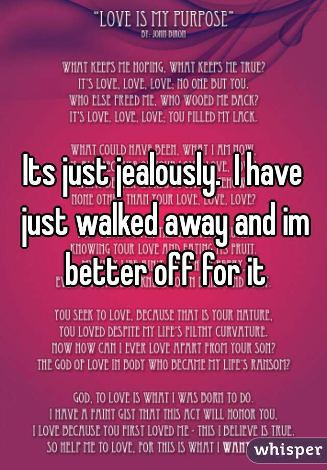 Its just jealously.  I have just walked away and im better off for it
