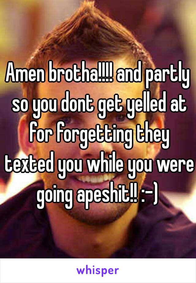 Amen brotha!!!! and partly so you dont get yelled at for forgetting they texted you while you were going apeshit!! :-) 