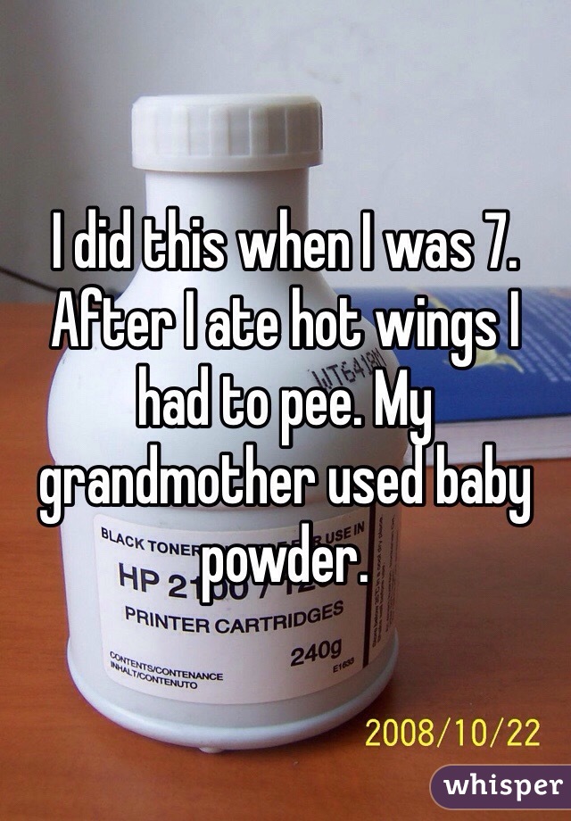 I did this when I was 7. After I ate hot wings I had to pee. My grandmother used baby powder.
