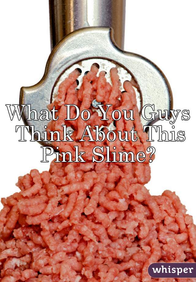 What Do You Guys Think About This Pink Slime? 