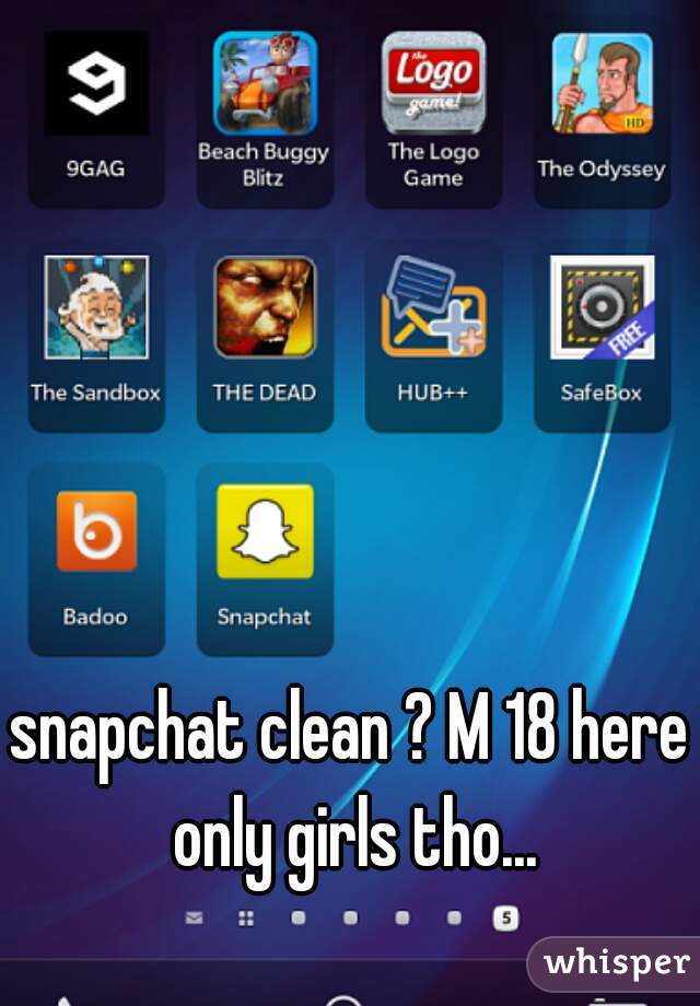 snapchat clean ? M 18 here only girls tho...

