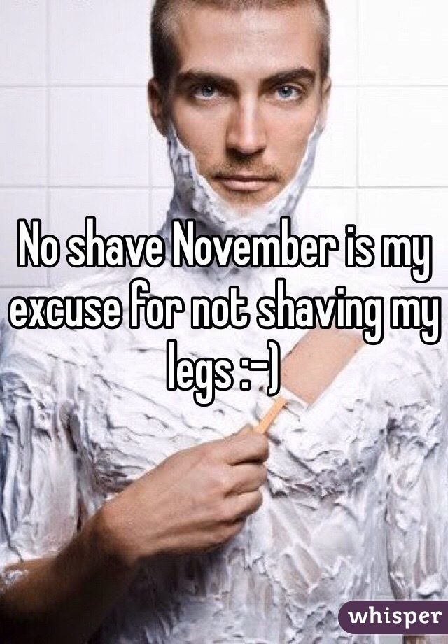 No shave November is my excuse for not shaving my legs :-) 